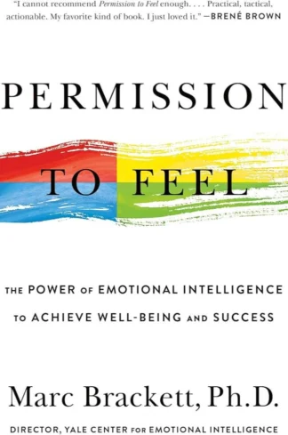 Permission To Feel: Unlocking the Power of Emotions to Help Our Kids, Ourselves, and Our Society Thrive